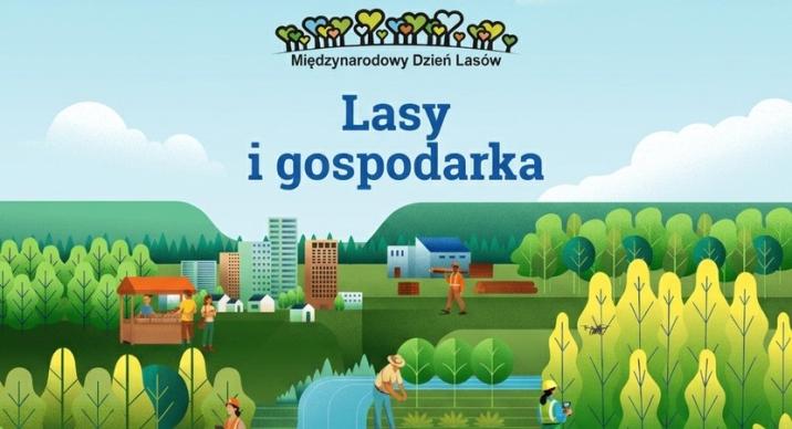 Grafika przedstawia ilustrację promującą Międzynarodowy Dzień Lasów. Na górze znajduje się rząd stylizowanych drzew ułożonych w kształty przypominające serca oraz napis Międzynarodowy Dzień Lasów. Poniżej widoczny jest duży tytuł: Lasy i gospodarka. Dolna część grafiki przedstawia kolorowy krajobraz: lasy, wzgórza, rzekę, pola uprawne oraz zabudowania miejskie. W różnych miejscach znajdują się osoby wykonujące prace związane z leśnictwem i gospodarką, m.in. przy stoisku pod drewnianą wiatą, na polu uprawnym, przy rzece oraz na tle drzew. Po prawej stronie unosi się dron nad fragmentem lasu. Ilustracja utrzymana jest w zielono-niebieskiej kolorystyce.